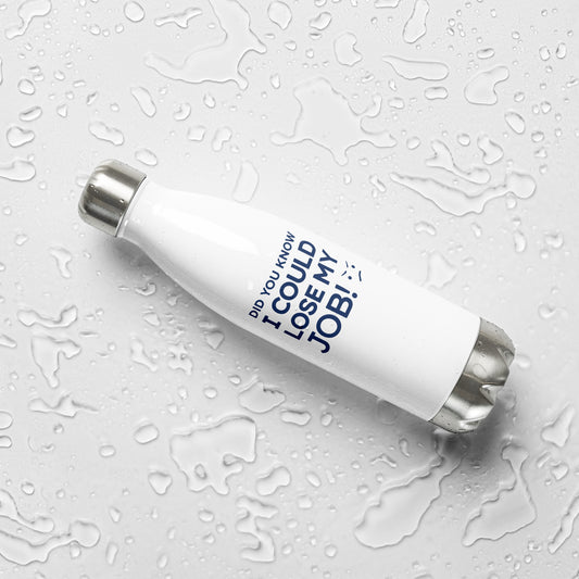 I COULD LOSE MY JOB Stainless steel water bottle